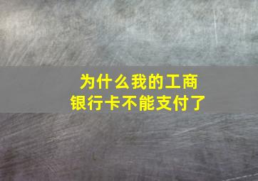 为什么我的工商银行卡不能支付了