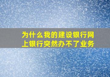 为什么我的建设银行网上银行突然办不了业务