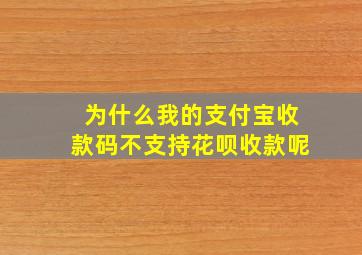 为什么我的支付宝收款码不支持花呗收款呢