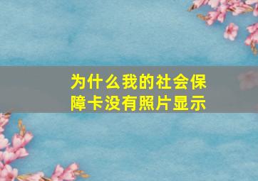 为什么我的社会保障卡没有照片显示