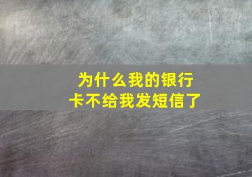 为什么我的银行卡不给我发短信了