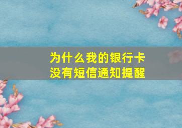 为什么我的银行卡没有短信通知提醒