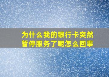 为什么我的银行卡突然暂停服务了呢怎么回事