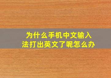 为什么手机中文输入法打出英文了呢怎么办