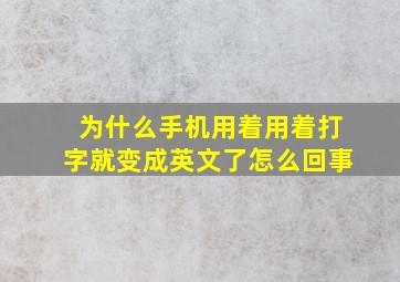 为什么手机用着用着打字就变成英文了怎么回事