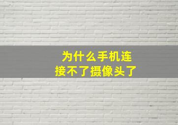 为什么手机连接不了摄像头了