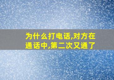 为什么打电话,对方在通话中,第二次又通了