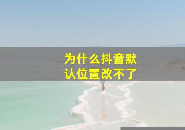 为什么抖音默认位置改不了