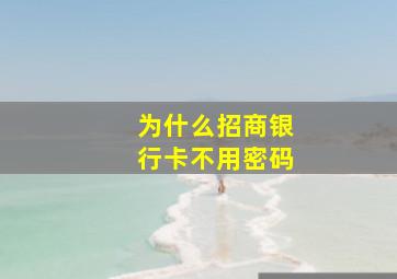 为什么招商银行卡不用密码