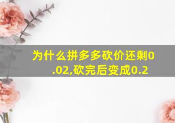 为什么拼多多砍价还剩0.02,砍完后变成0.2