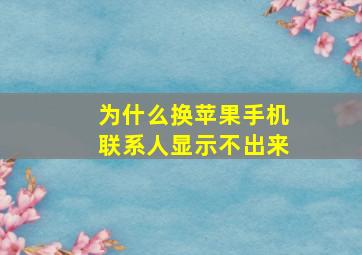 为什么换苹果手机联系人显示不出来