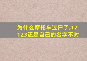 为什么摩托车过户了,12123还是自己的名字不对