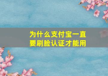 为什么支付宝一直要刷脸认证才能用