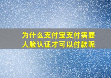 为什么支付宝支付需要人脸认证才可以付款呢