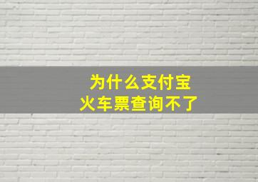 为什么支付宝火车票查询不了