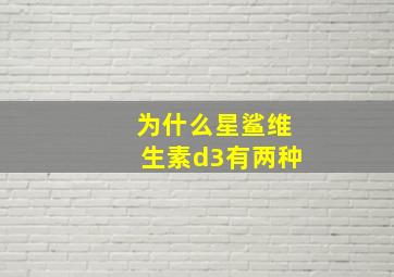 为什么星鲨维生素d3有两种