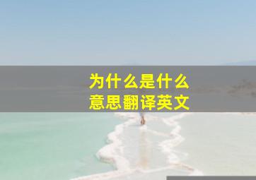 为什么是什么意思翻译英文