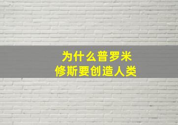 为什么普罗米修斯要创造人类