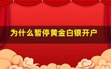 为什么暂停黄金白银开户