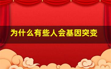 为什么有些人会基因突变