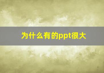 为什么有的ppt很大