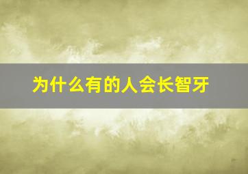 为什么有的人会长智牙