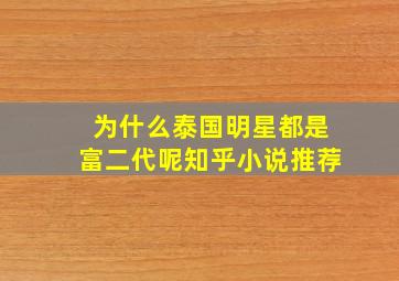 为什么泰国明星都是富二代呢知乎小说推荐