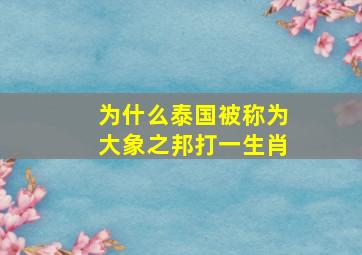 为什么泰国被称为大象之邦打一生肖