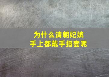 为什么清朝妃嫔手上都戴手指套呢