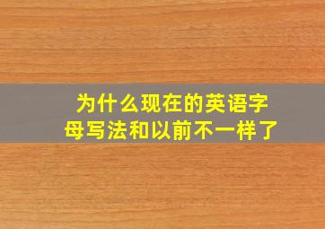 为什么现在的英语字母写法和以前不一样了