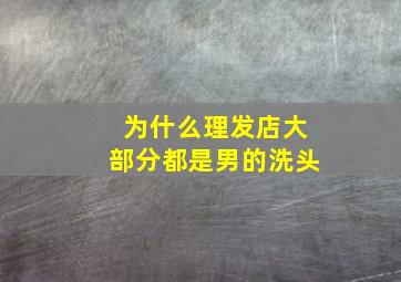 为什么理发店大部分都是男的洗头