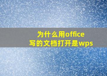 为什么用office写的文档打开是wps