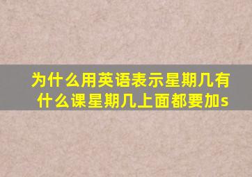 为什么用英语表示星期几有什么课星期几上面都要加s