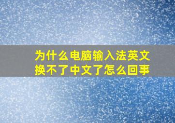 为什么电脑输入法英文换不了中文了怎么回事