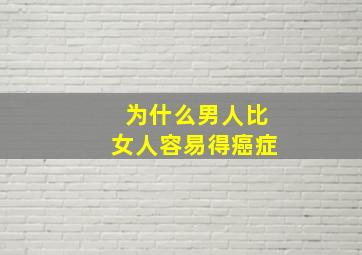 为什么男人比女人容易得癌症