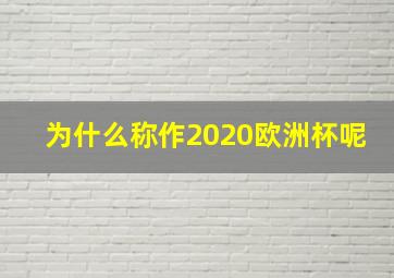 为什么称作2020欧洲杯呢