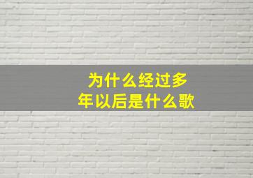 为什么经过多年以后是什么歌