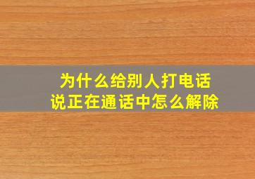 为什么给别人打电话说正在通话中怎么解除