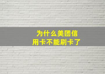 为什么美团信用卡不能刷卡了