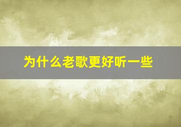 为什么老歌更好听一些