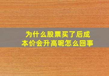 为什么股票买了后成本价会升高呢怎么回事