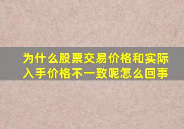 为什么股票交易价格和实际入手价格不一致呢怎么回事