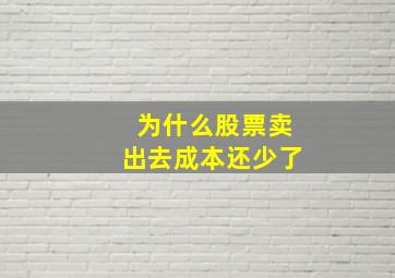 为什么股票卖出去成本还少了