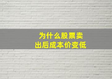 为什么股票卖出后成本价变低