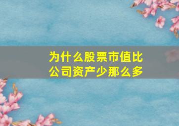 为什么股票市值比公司资产少那么多