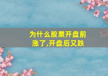 为什么股票开盘前涨了,开盘后又跌