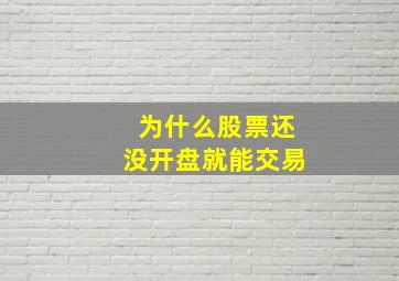 为什么股票还没开盘就能交易