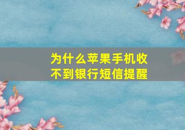 为什么苹果手机收不到银行短信提醒