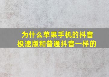 为什么苹果手机的抖音极速版和普通抖音一样的