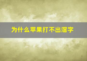 为什么苹果打不出滘字